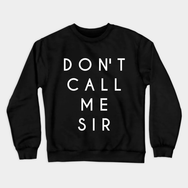 Don't Call Me Sir (White Text) Crewneck Sweatshirt by TheGinSister